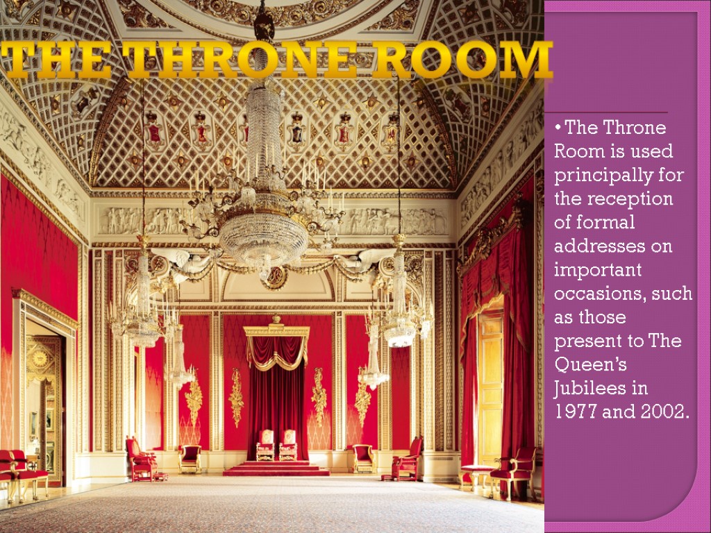 The Throne Room The Throne Room is used principally for the reception of formal